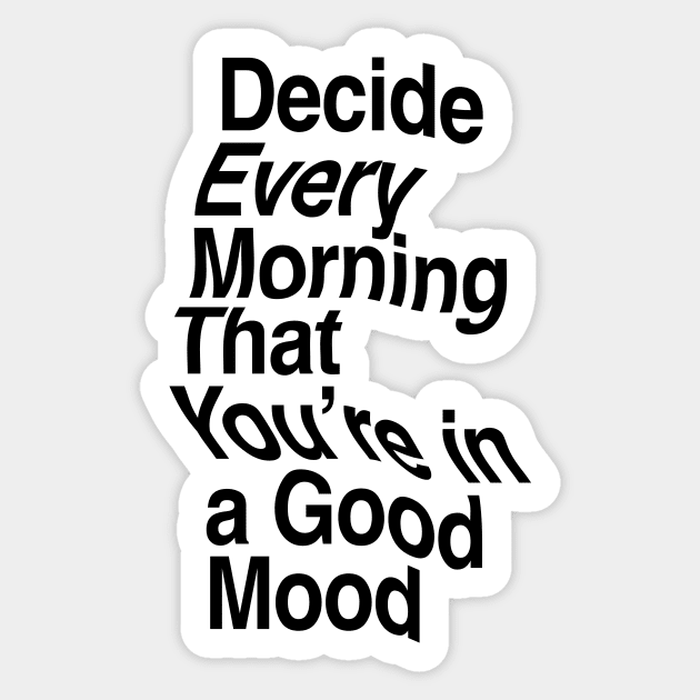 Decide Every Morning That You're in a Good Mood by The Motivated Type in Black and White Sticker by MotivatedType